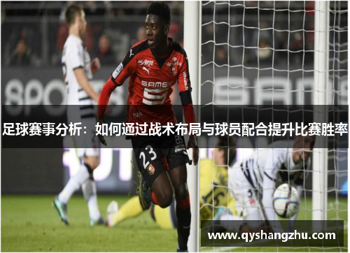 足球赛事分析：如何通过战术布局与球员配合提升比赛胜率