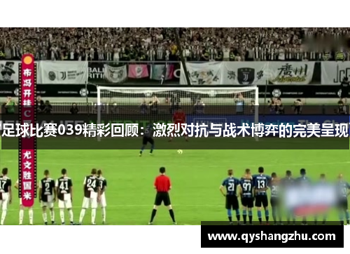 足球比赛039精彩回顾：激烈对抗与战术博弈的完美呈现