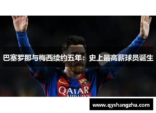 巴塞罗那与梅西续约五年：史上最高薪球员诞生