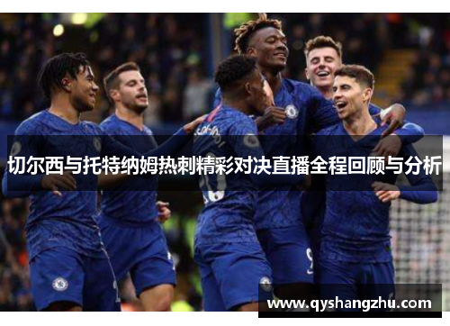 切尔西与托特纳姆热刺精彩对决直播全程回顾与分析