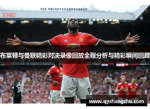 布莱顿与曼联精彩对决录像回放全程分析与精彩瞬间回顾
