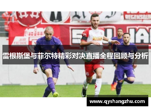 雷根斯堡与菲尔特精彩对决直播全程回顾与分析