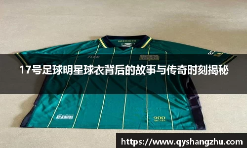 17号足球明星球衣背后的故事与传奇时刻揭秘