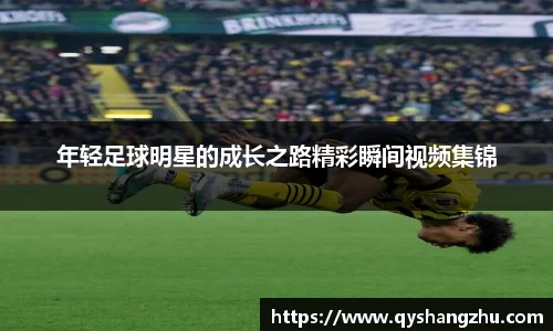 年轻足球明星的成长之路精彩瞬间视频集锦
